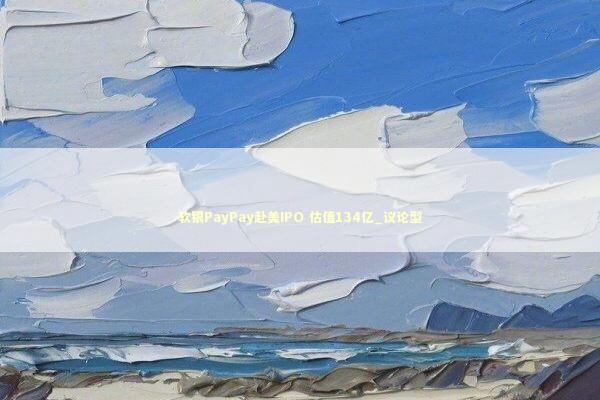 软银PayPay赴美IPO 估值134亿_议论型