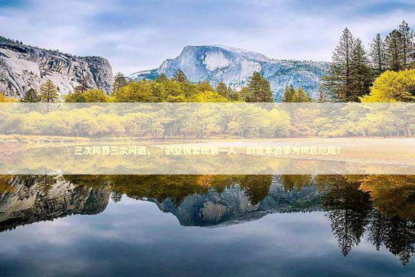 三次跨界三次闪退，“创业板套现第一人”的资本故事为何总烂尾？ 新闻