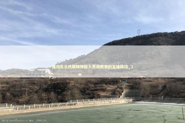 推动东北抗联精神融入思政教育的五维路径_2 新闻