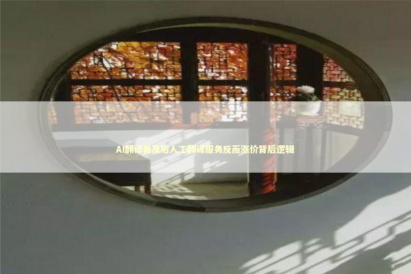 AI翻译普及后人工翻译服务反而涨价背后逻辑